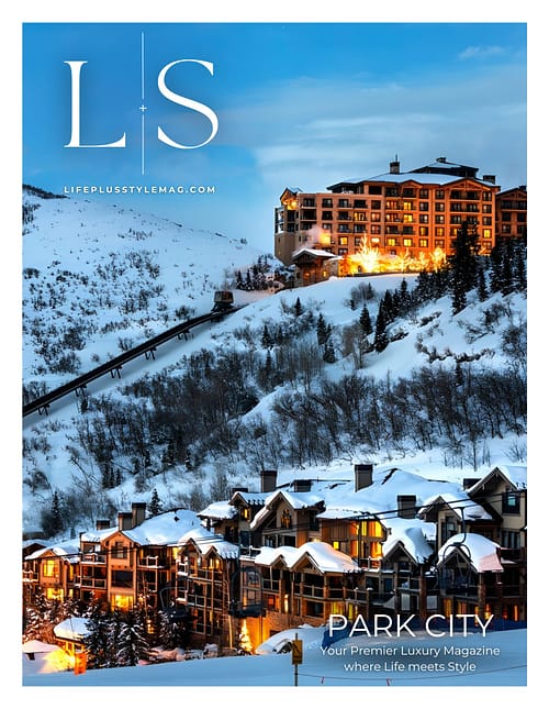 Park City Life plus Style Magazine | L+S Magazine | Luxury Lifestyle Magazine Park City Utah