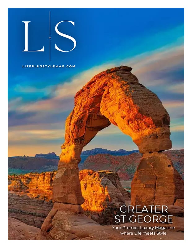 Greater St. George luxury magazine and Southern Utah lifestyle magazine, an L+S curated edition.